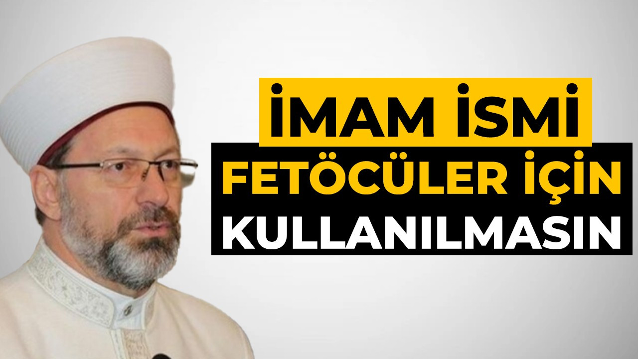 Erbaş: 'İmam' unvanının FETÖ'nün temsilcileri için kullanılması kabul edilemez