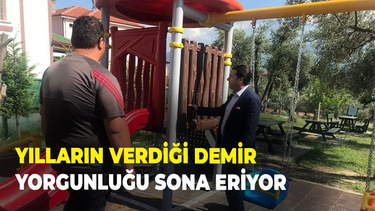 Yılların verdiği demir yorgunluğu sona eriyor