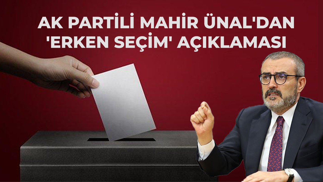 AK Partili Mahir Ünal'dan 'erken seçim' açıklaması