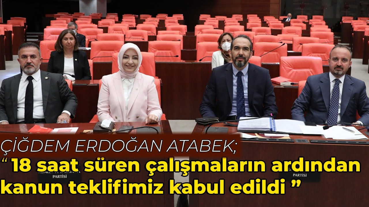 Çiğdem Erdoğan Atabek;" Kanun teklifimiz kabul edildi"