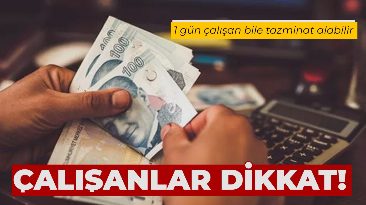 Çalışanlar dikkat! 1 gün çalışan bile tazminat alabilir