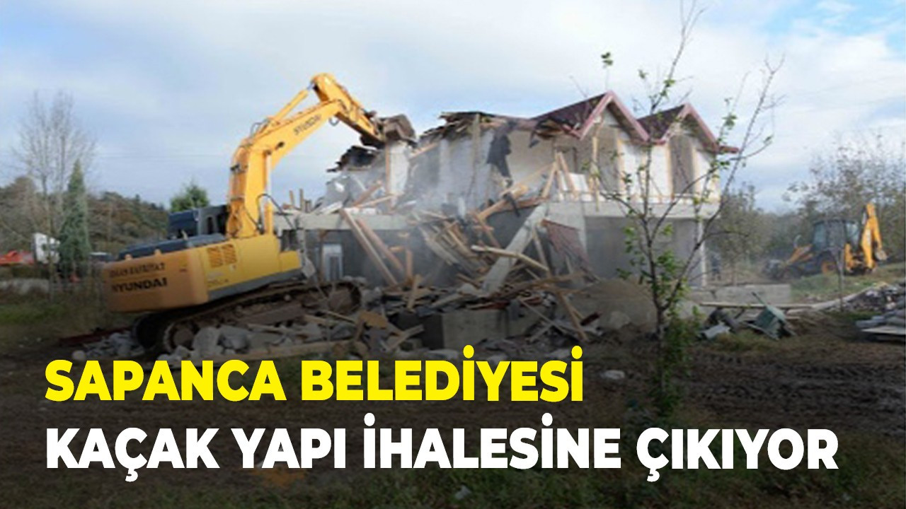 Sapanca Belediyesi kaçak yapı ihalesine çıkıyor