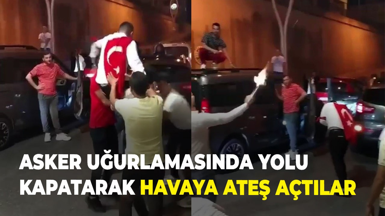 Asker uğurlamasında yolu kapatarak havaya ateş açtılar