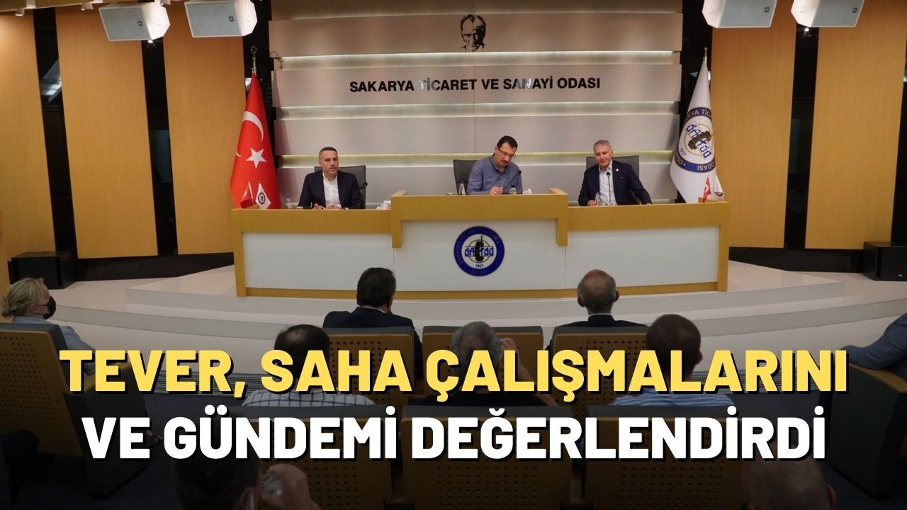 TEVER, SAHA ÇALIŞMALARINI VE GÜNDEMİ DEĞERLENDİRDİ