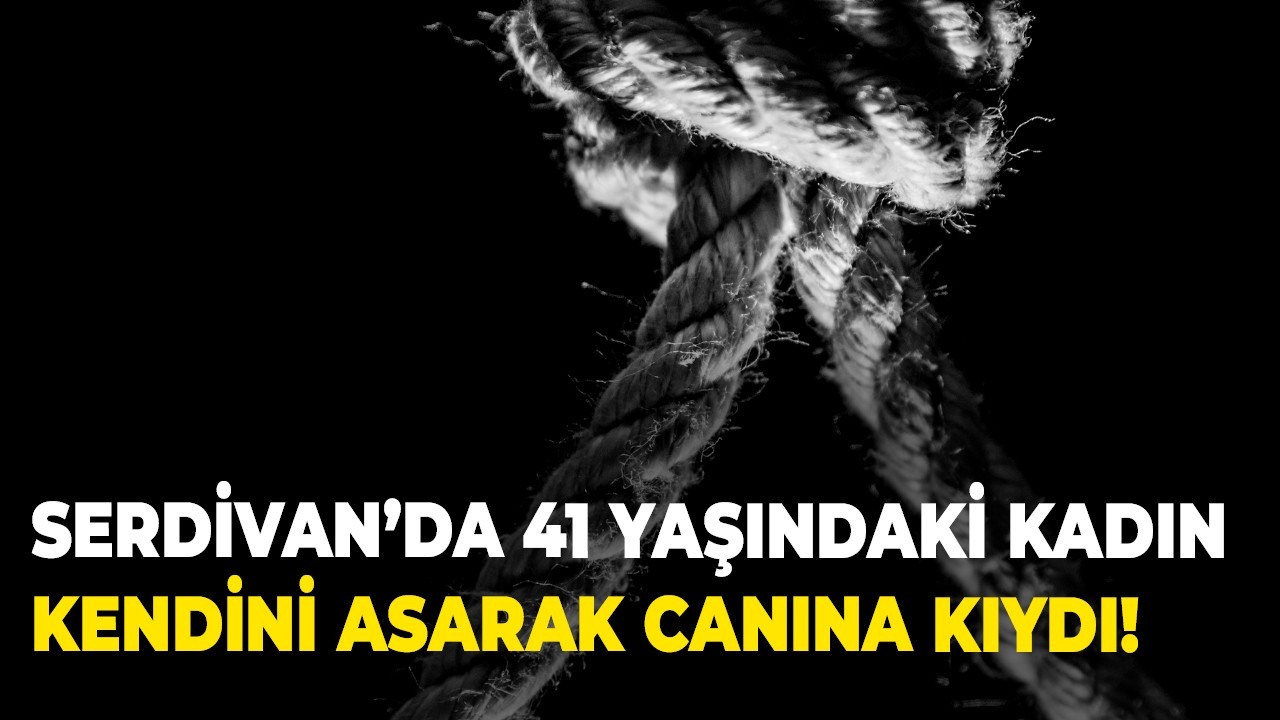 Serdivan’da 41 yaşındaki kadın kendini astı!