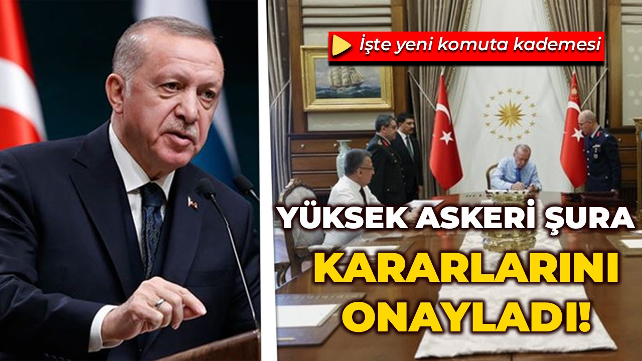 Yüksek Askeri Şura kararlarını onayladı! İşte yeni komuta kademesi