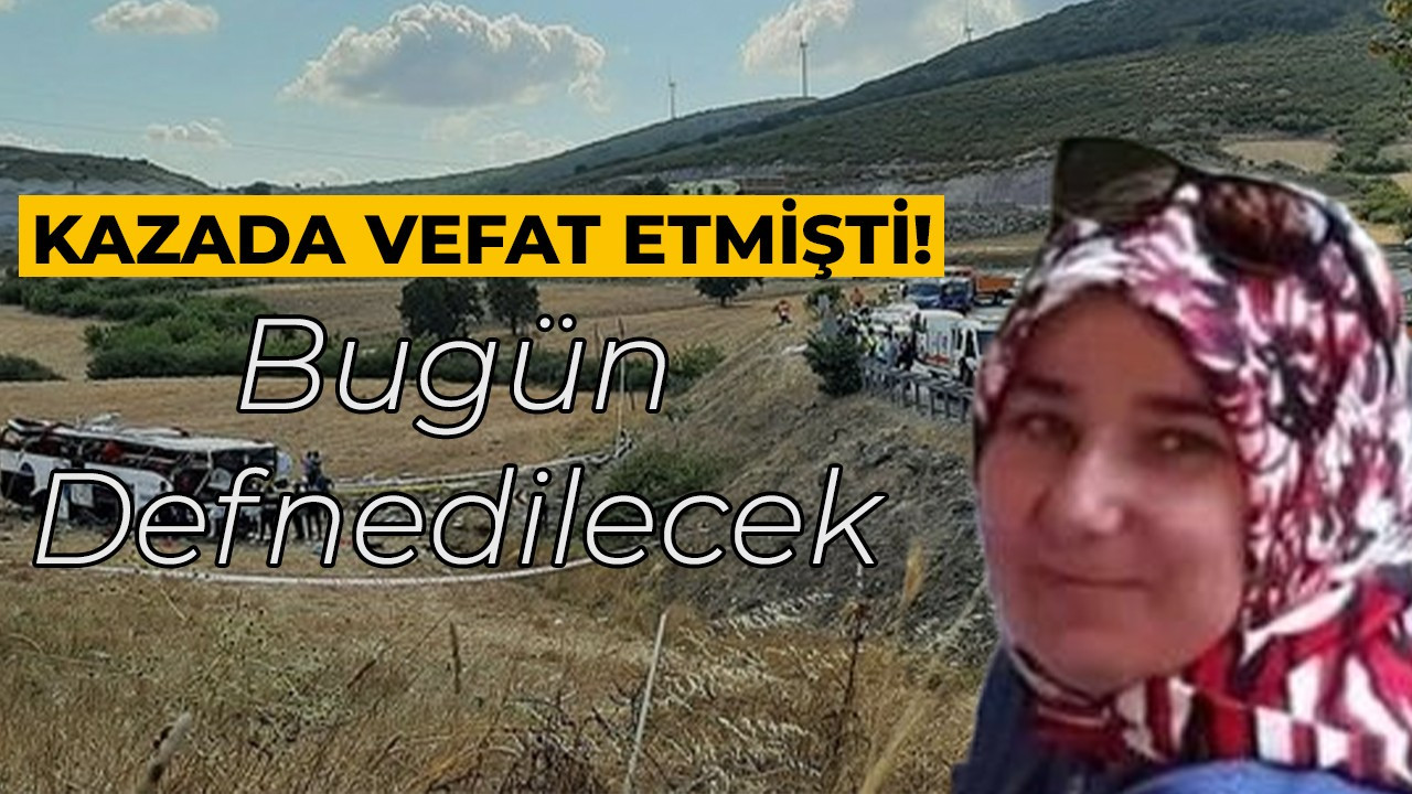 Balıkesir'de meydana gelen kazada vefat etmişti! Bugün defnedilecek