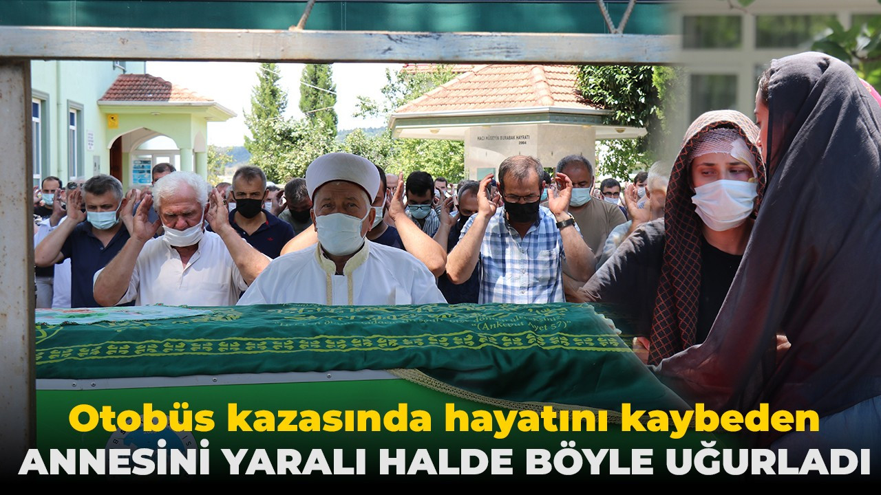 Otobüs kazasında hayatını kaybeden annesini yaralı halde böyle uğurladı