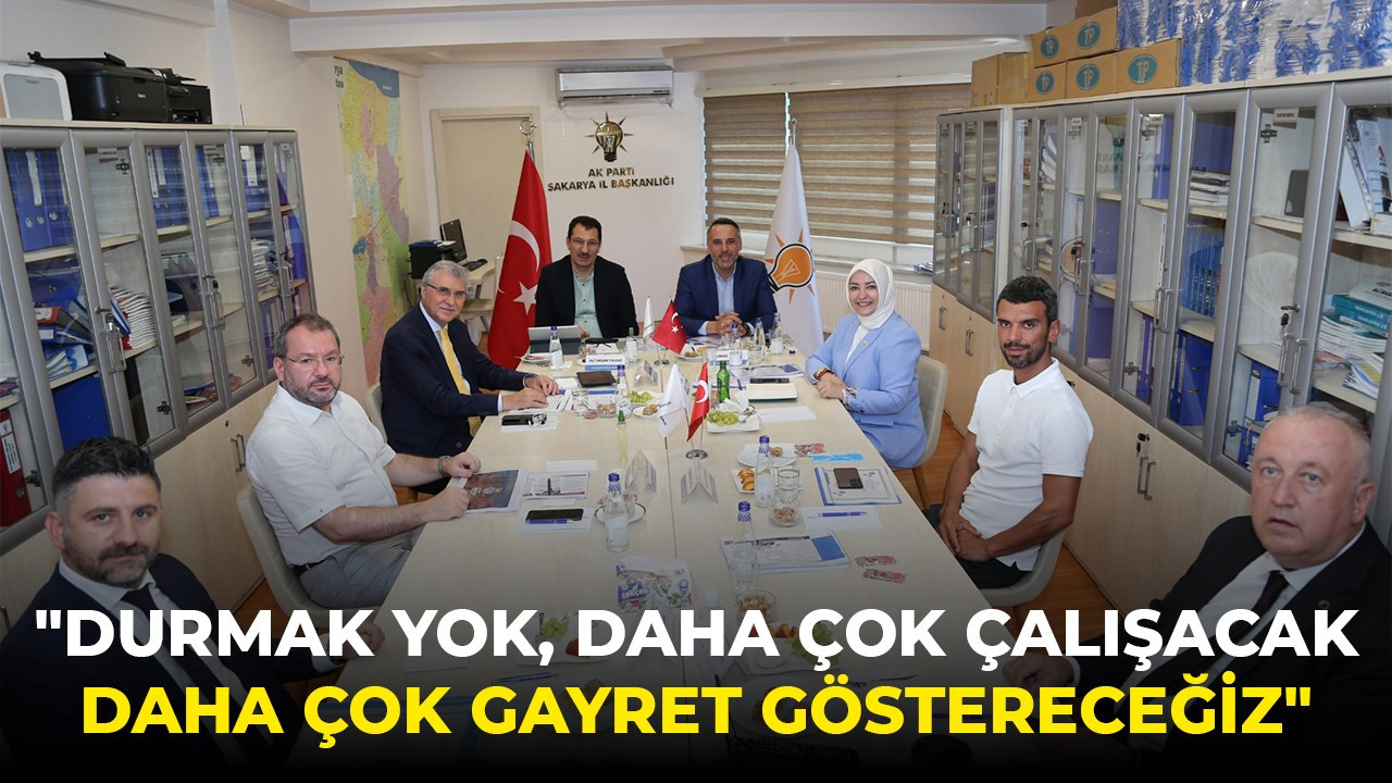 "Durmak yok, daha çok çalışacak, daha çok gayret göstereceğiz"