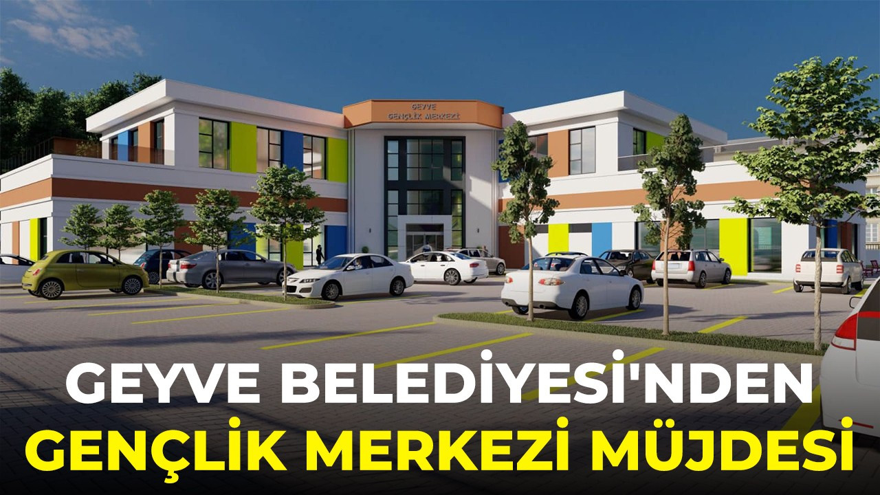 Geyve Belediyesi'nden Gençlik Merkezi müjdesi