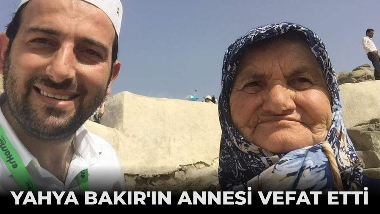 Yahya Bakır'ın annesi vefat etti