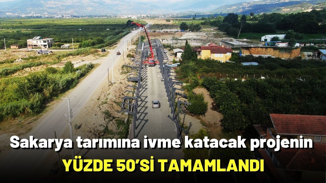 Sakarya tarımına ivme katacak projenin yüzde 50’si tamamlandı