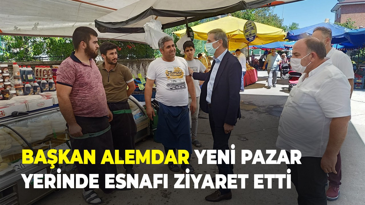 Başkan Alemdar Yeni Pazar Yerinde Esnafı Ziyaret Etti