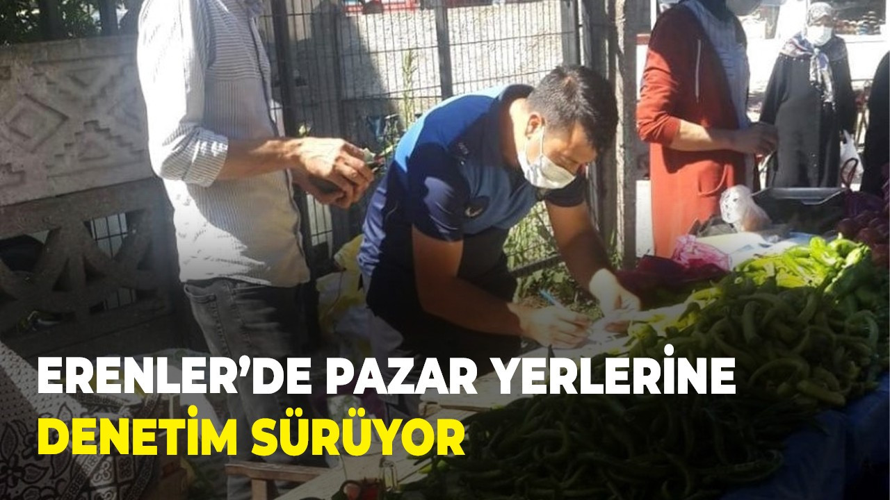 Erenler’de Pazar yerlerine denetim sürüyor