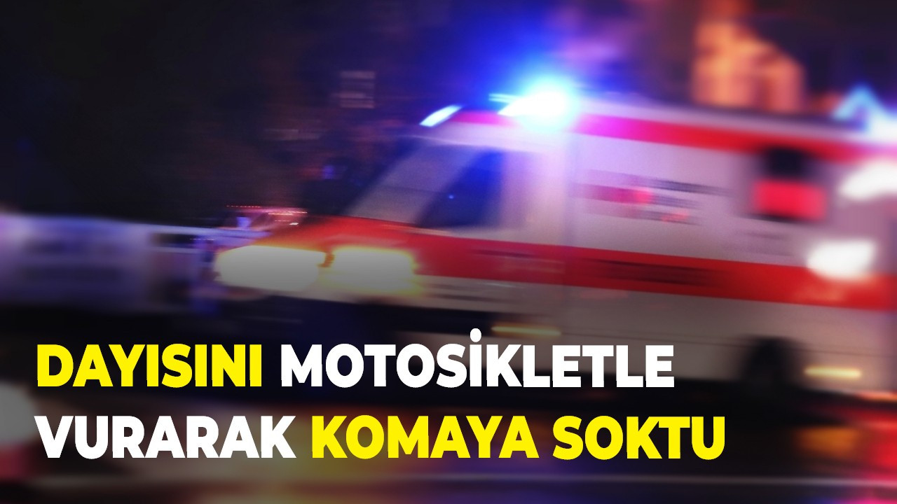 Dayısını motosikletle vurarak komaya soktu