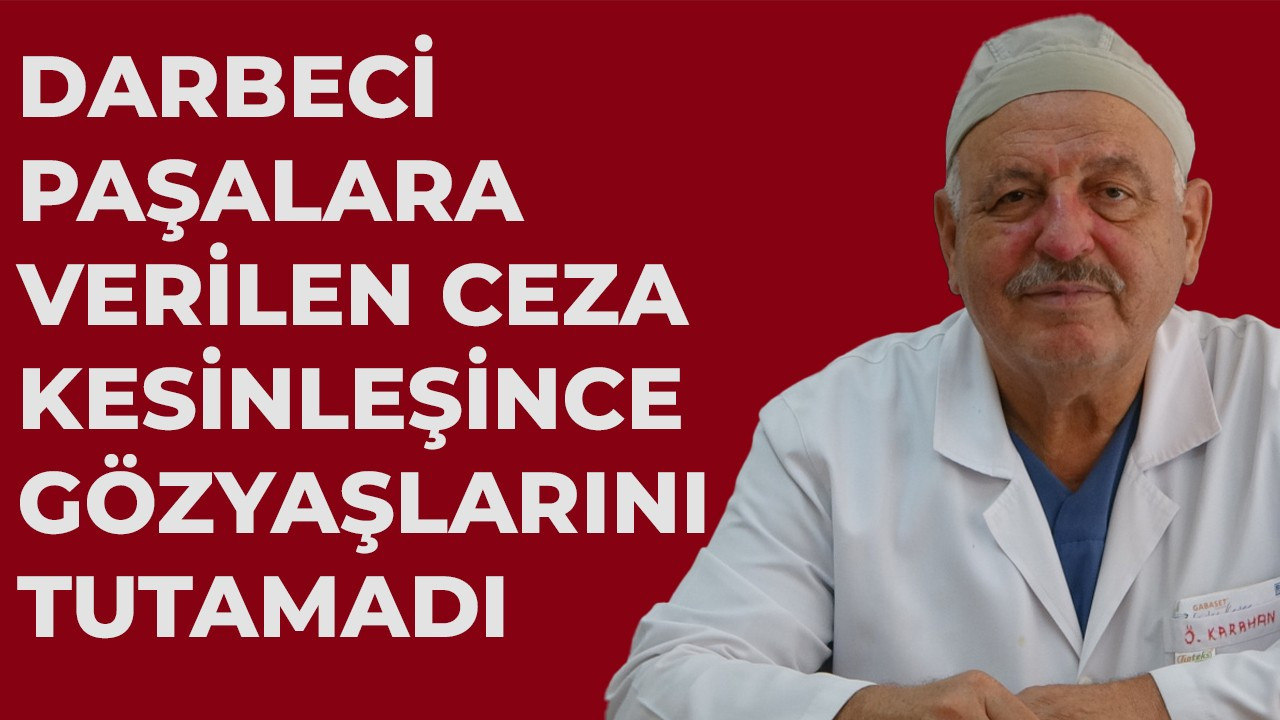 28 Şubat mağduru, darbeci paşalara verilen ceza kesinleşince gözyaşlarını tutamadı