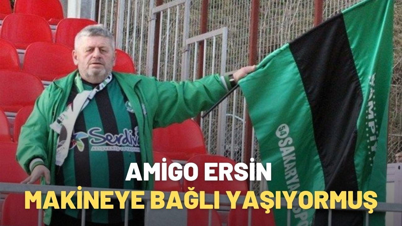 Amigo Ersin makineye bağlı yaşıyormuş