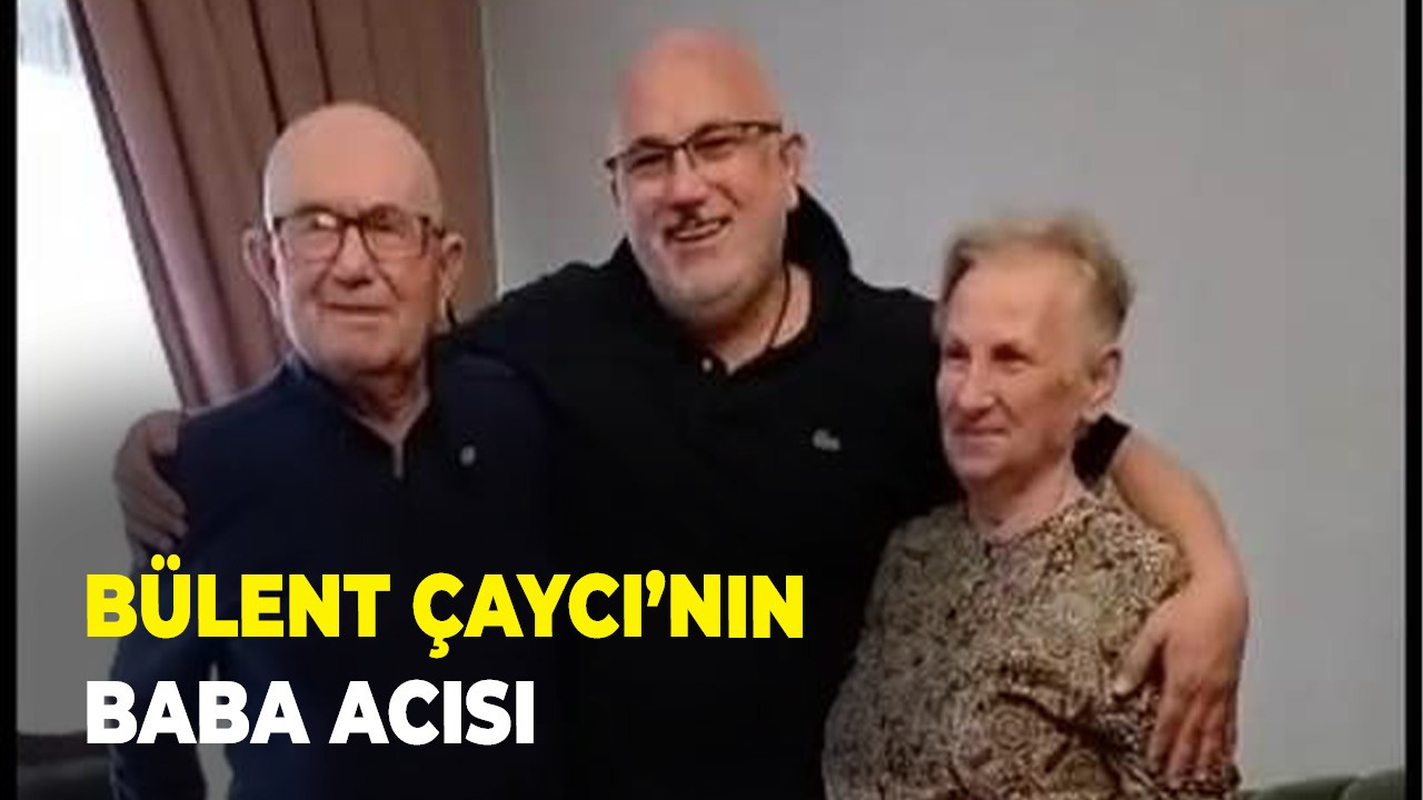 Bülent Çaycı’nın baba acısı