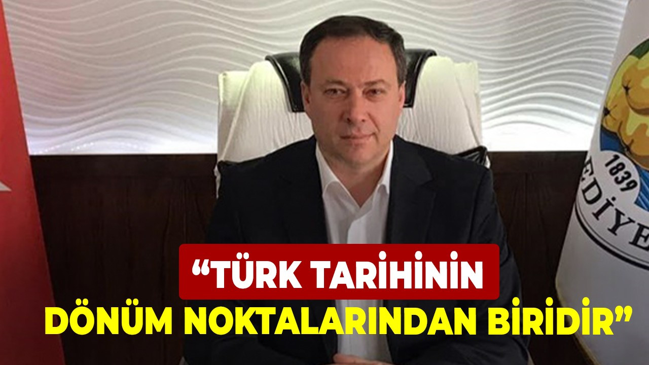 “Türk tarihinin dönüm noktalarından biridir”