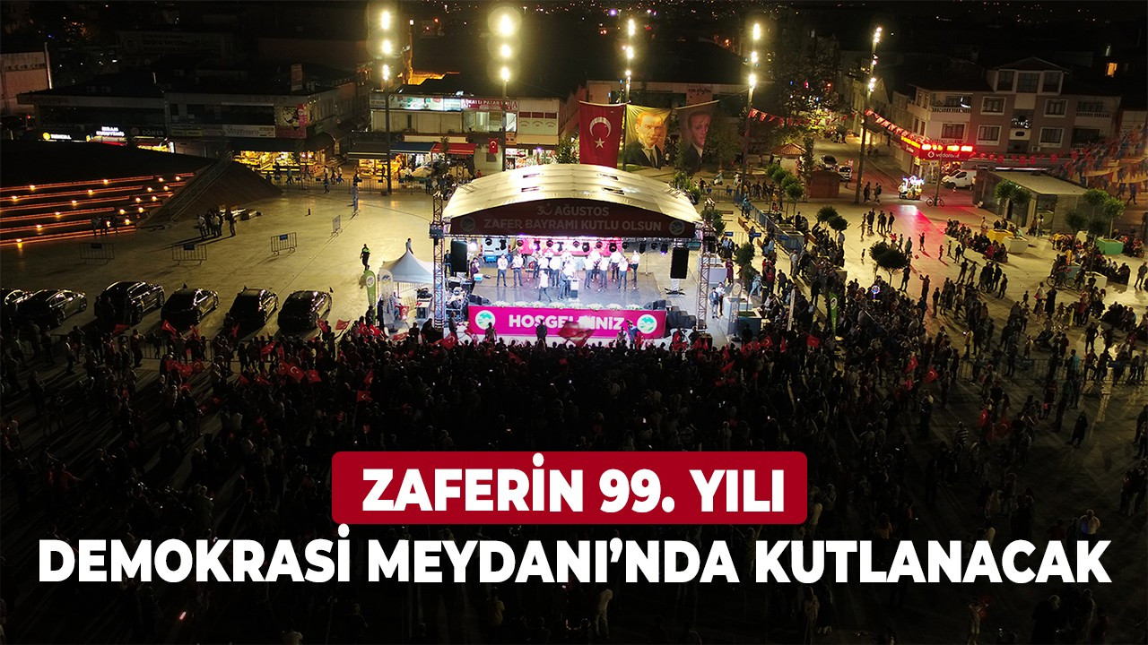 Zaferin 99. yılı Demokrasi Meydanı’nda kutlanacak