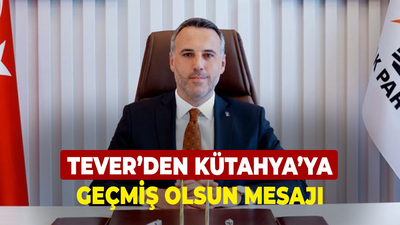 Tever’den Kütahya’ya geçmiş olsun mesajı