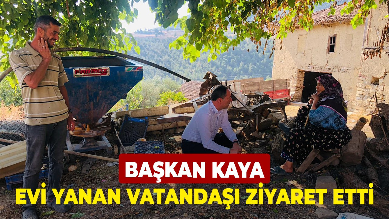 Başkan Kaya evi yanan vatandaşı ziyaret etti