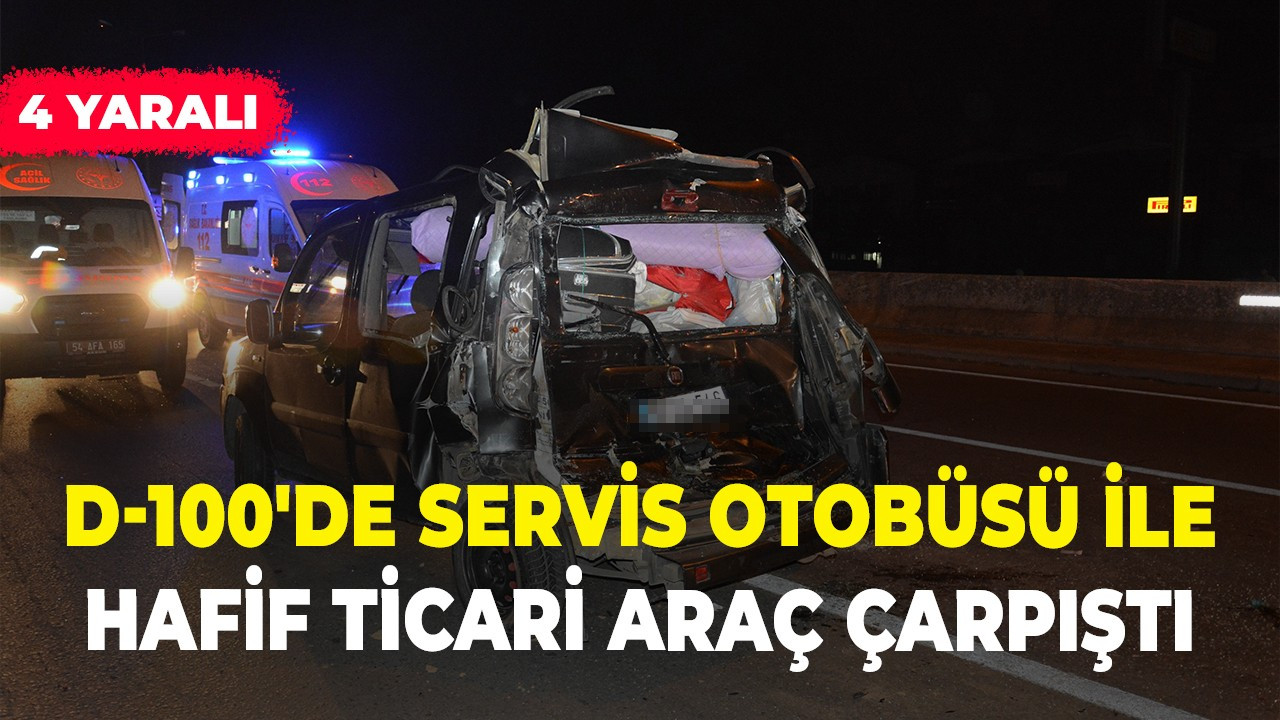 D-100'de servis otobüsü ile hafif ticari araç çarpıştı: 4 yaralı