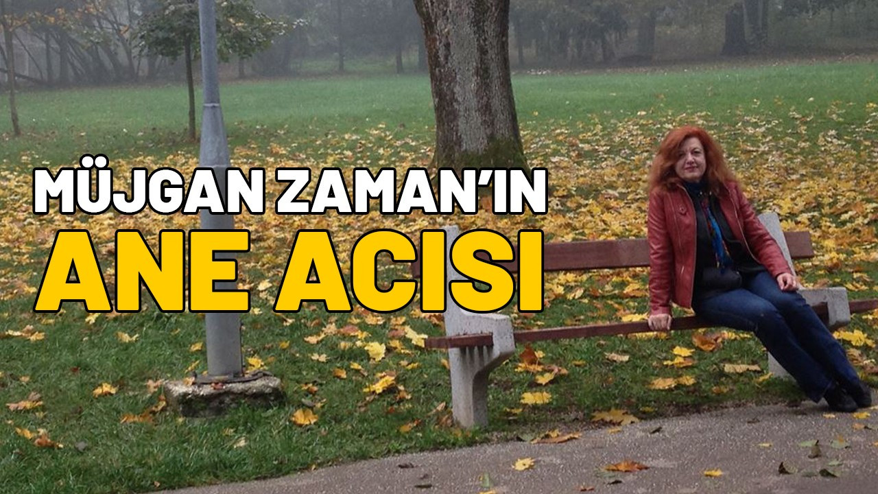 Müjgan Zaman'ın anne acısı