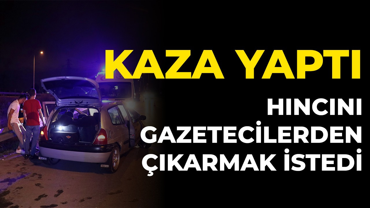 Kaza yaptı hıncını gazetecilerden çıkarmak istedi