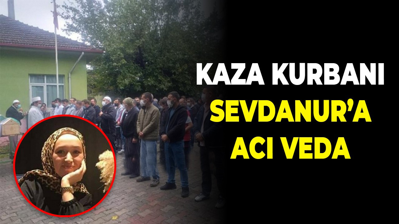 Kaza kurbanı Sevdanur’a acı veda