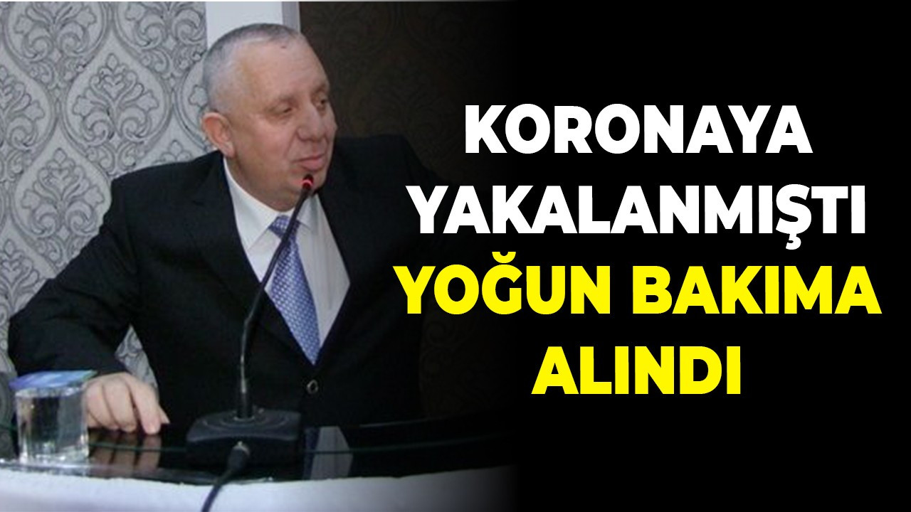 Koronaya yakalanmıştı yoğun bakıma alındı