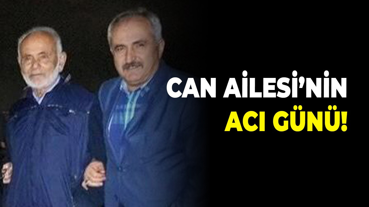 Can Ailesi’nin acı günü!