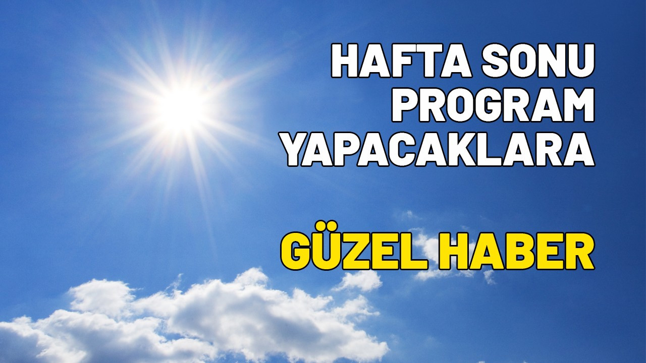 Hafta sonu program yapacaklara güzel haber