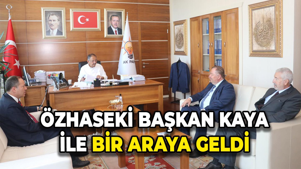 Özhaseki Başkan Kaya ile bir araya geldi