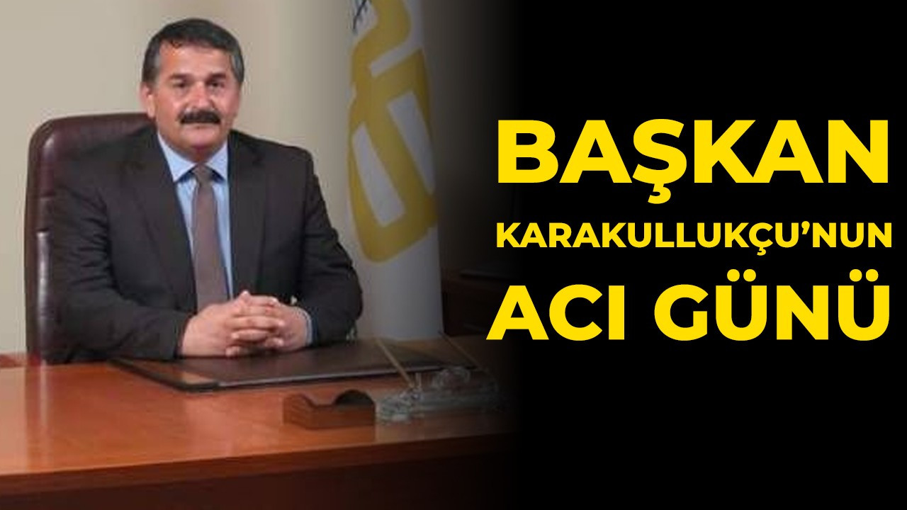 Başkan Karakullukçu annesini kaybetti!