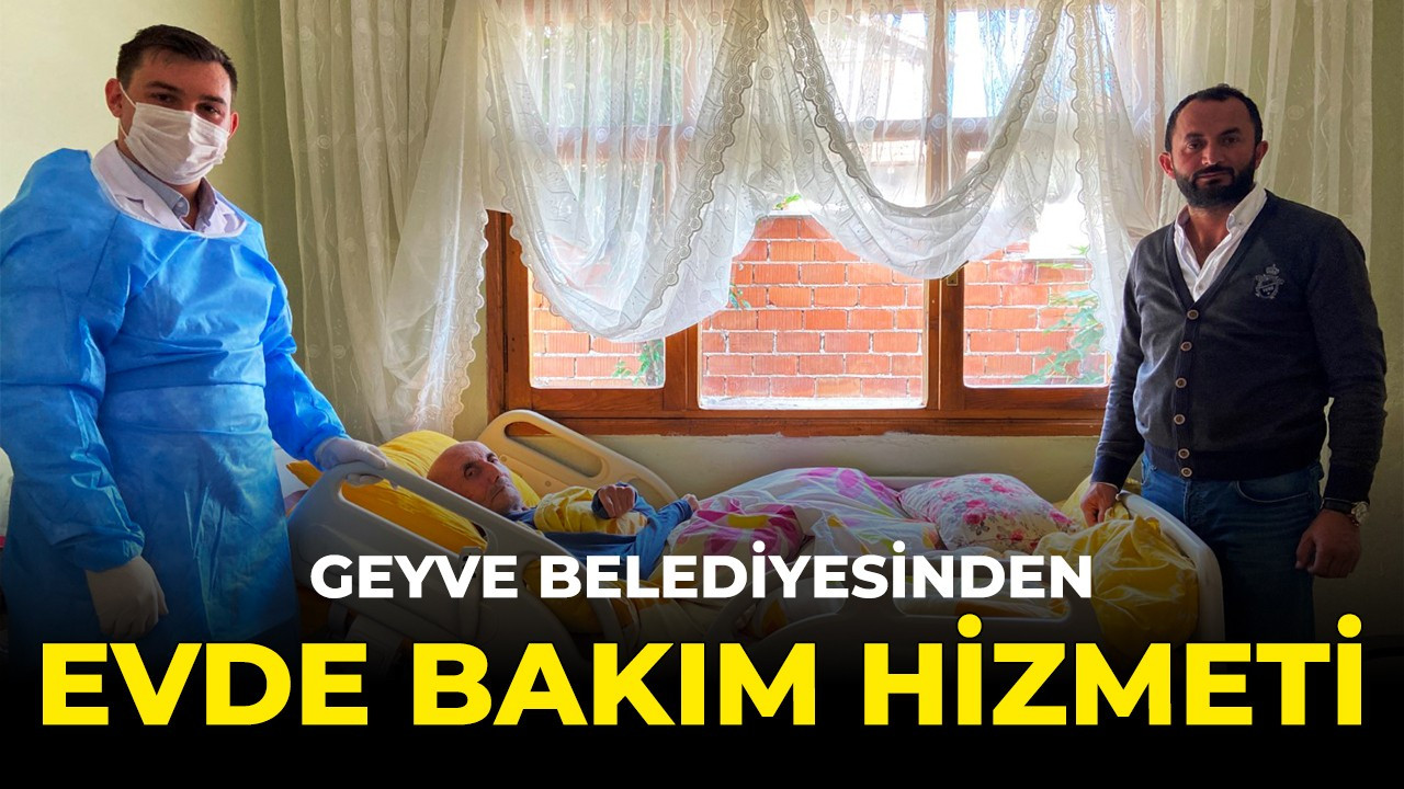 Geyve'de  yatağa bağımlı hastalara evde bakım hizmeti