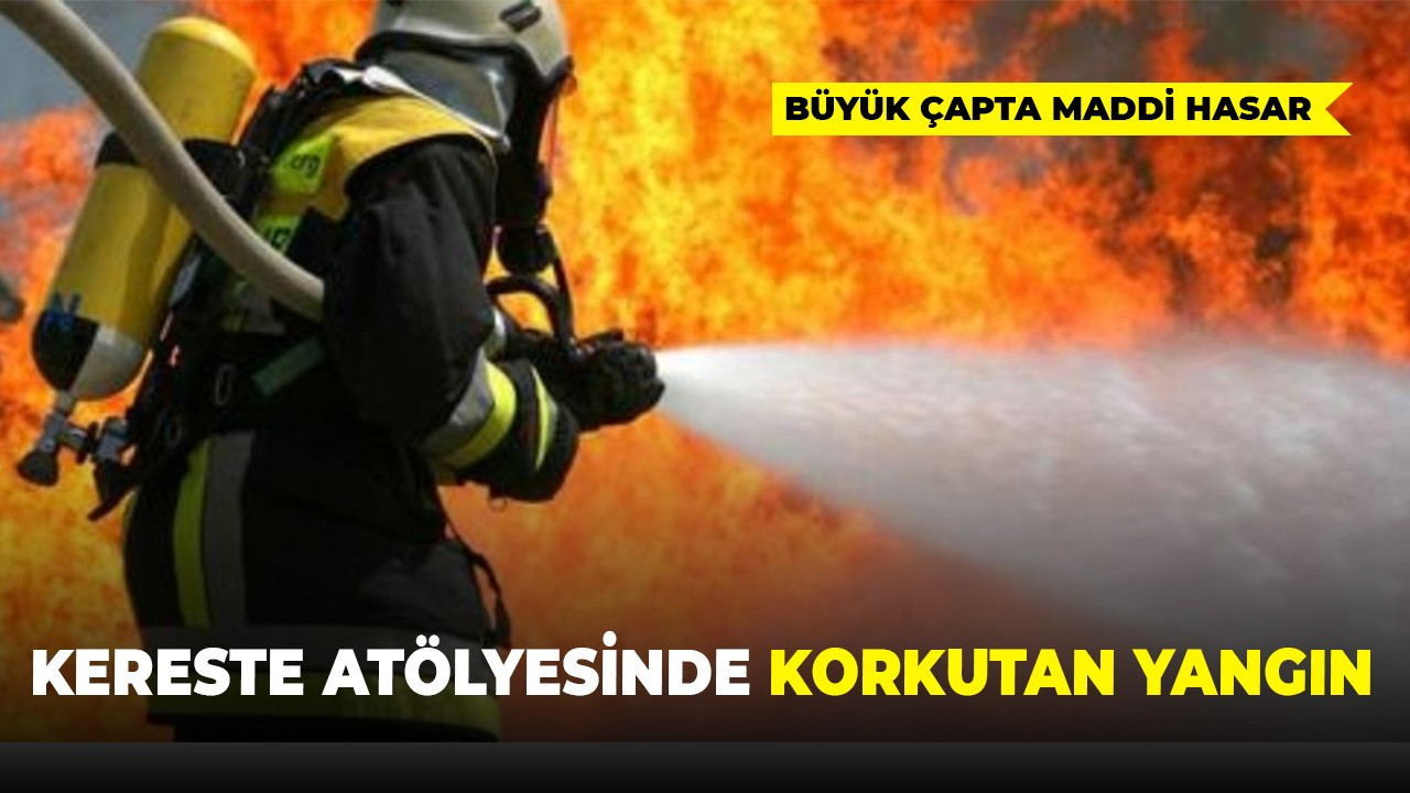 Kereste atölyesinde korkutan yangın