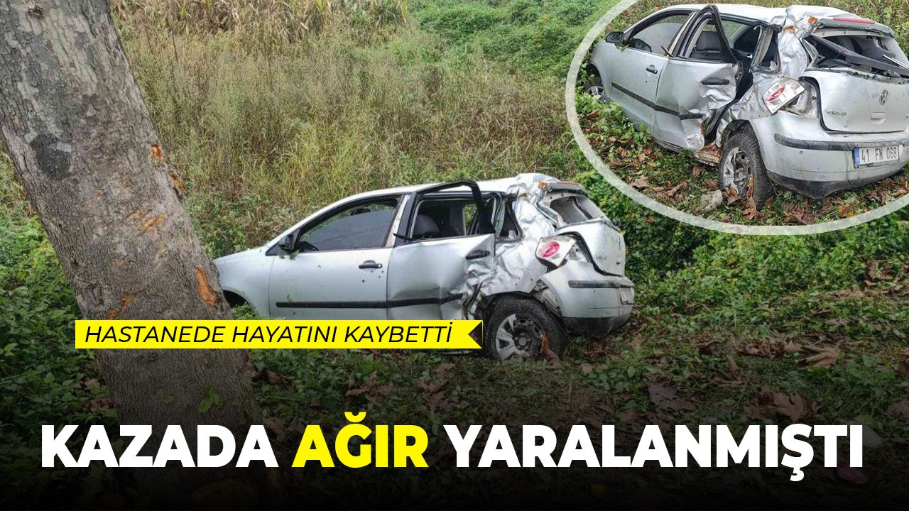 Kazada ağır yaralanmıştı, hastanede hayatını kaybetti