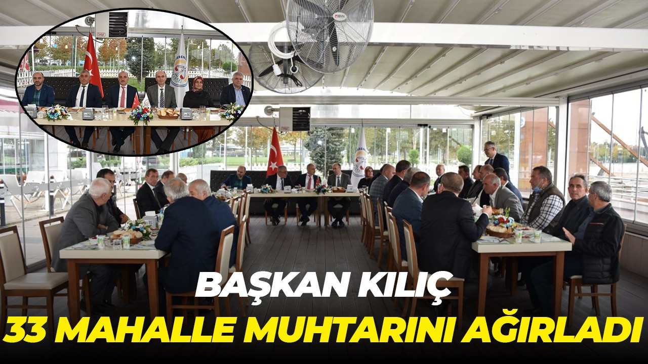 Başkan Kılıç, 33 mahalle muhtarını ağırladı