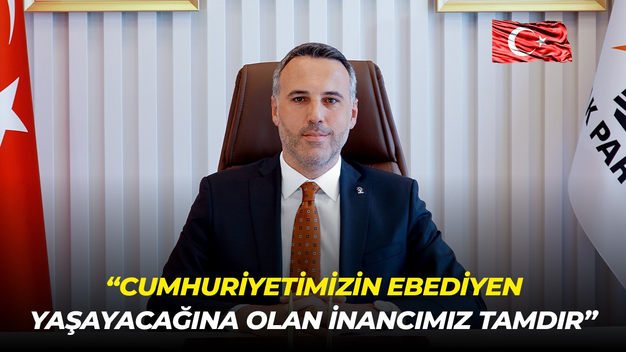 “Cumhuriyetimizin ebediyen yaşayacağına olan inancımız tamdır”