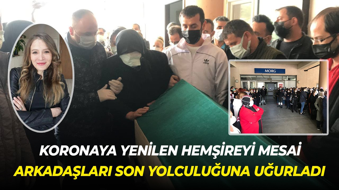 Koronaya yenilen hemşireyi mesai arkadaşları son yolculuğuna uğurladı