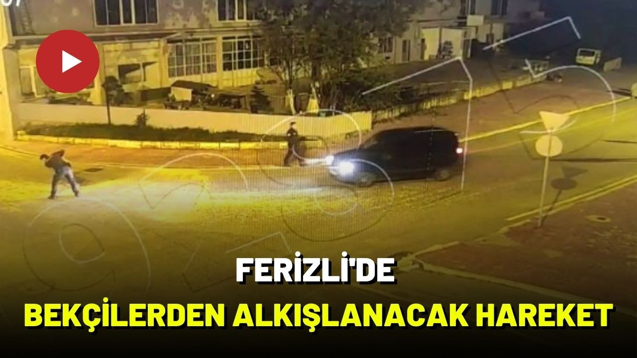 Ferizli'de bekçilerden alkışlanacak hareket