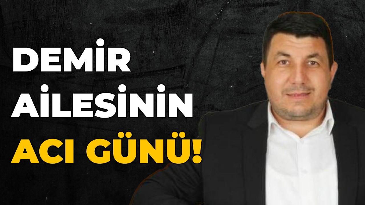 Demir ailesinin acı günü!