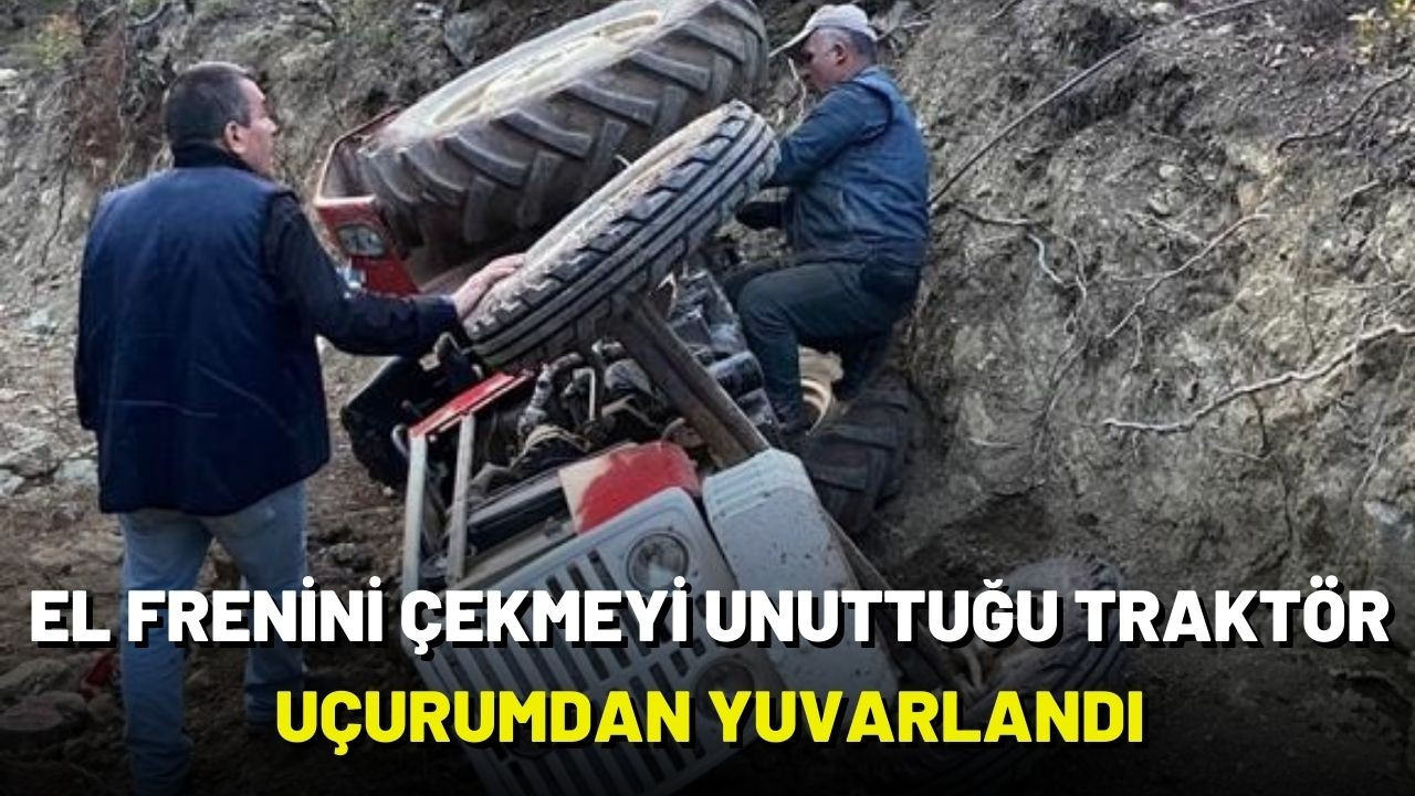 El frenini çekmeyi unuttuğu traktör uçurumdan yuvarlandı