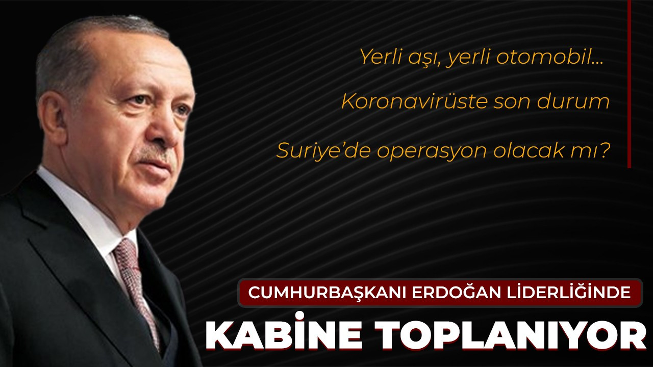 Cumhurbaşkanlığı Kabinesi Cumhurbaşkanı Erdoğan liderliğinde bugün toplanıyor!