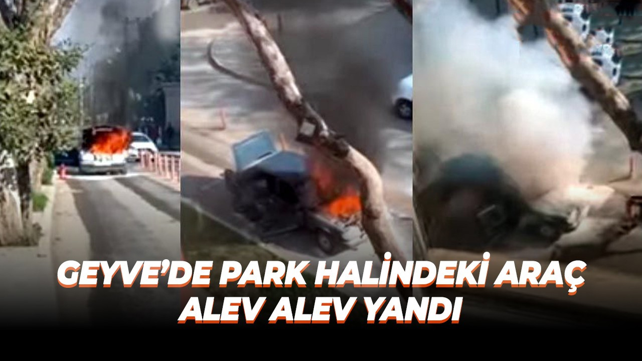 Geyve’de park halindeki araç alev alev yandı