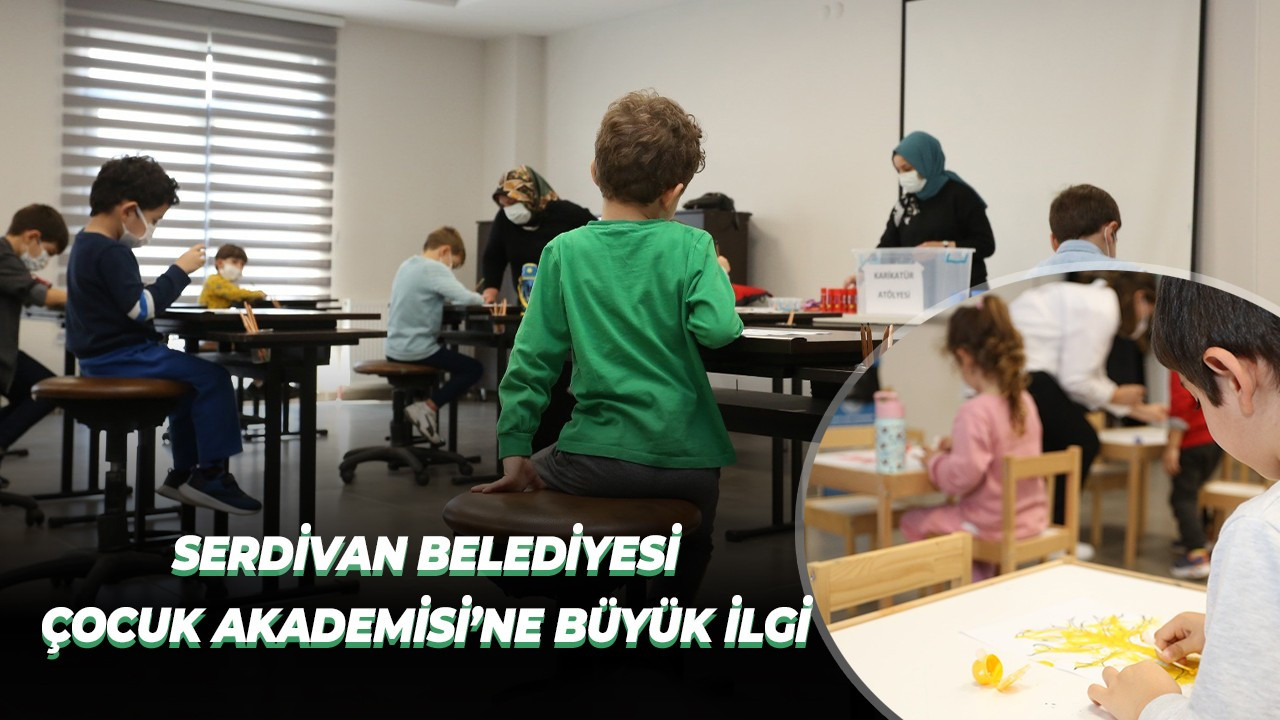 Serdivan Belediyesi Çocuk Akademisi’ne büyük ilgi