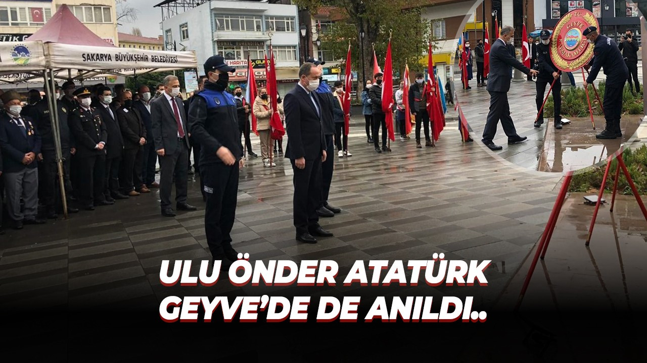 Ulu Önder Atatürk Geyve’de de anıldı..