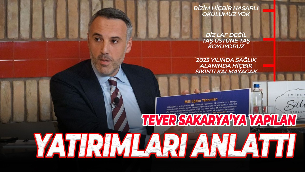 Tever Sakarya’ya yapılan yatırımları anlattı