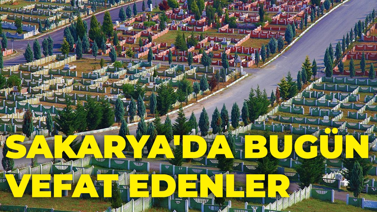 Sakarya'da bugün vefat edenler 15 Kasım 2021